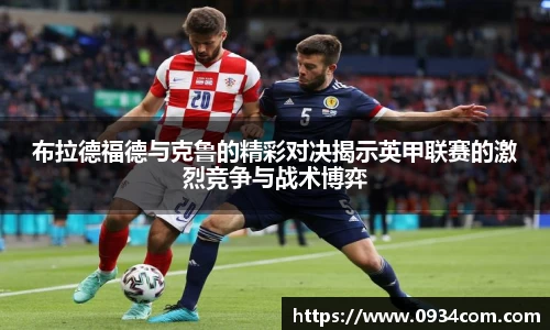 布拉德福德与克鲁的精彩对决揭示英甲联赛的激烈竞争与战术博弈