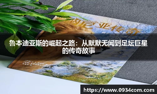 鲁本迪亚斯的崛起之路：从默默无闻到足坛巨星的传奇故事