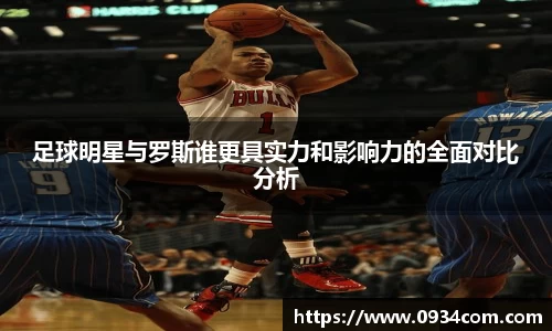 足球明星与罗斯谁更具实力和影响力的全面对比分析