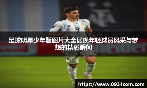 足球明星少年版图片大全展现年轻球员风采与梦想的精彩瞬间